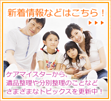 京都のケアマイスターの新着情報などはこちら! 遺品整理や分別整理のことなどさまざまなトピックスを更新中!